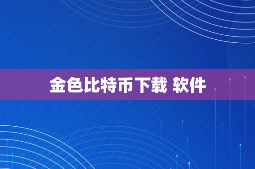 金色比特币下载 软件