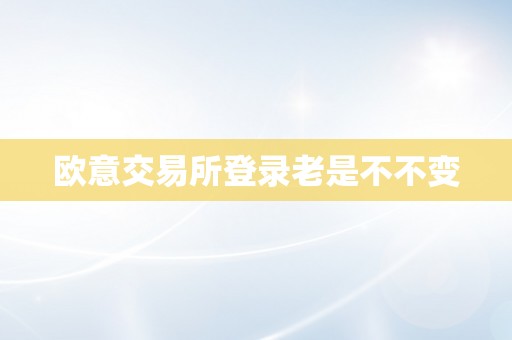 欧意交易所登录老是不不变