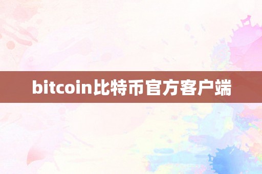 bitcoin比特币官方客户端