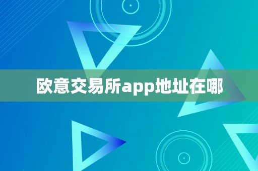 欧意交易所app地址在哪