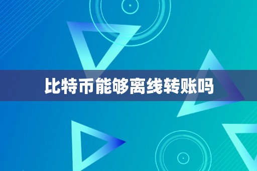 比特币能够离线转账吗