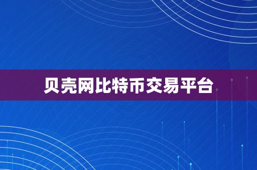 贝壳网比特币交易平台