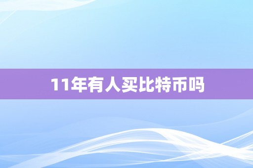 11年有人买比特币吗