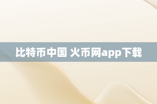 比特币中国 火币网app下载