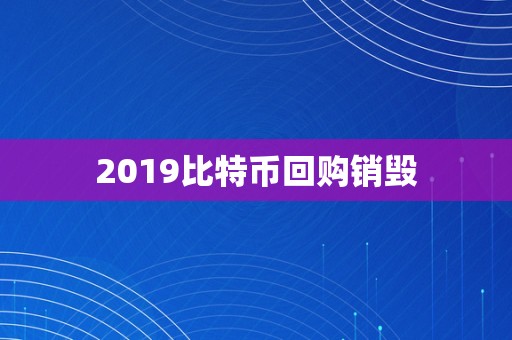 2019比特币回购销毁