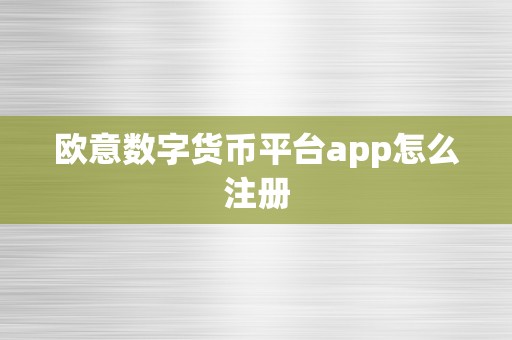 欧意数字货币平台app怎么注册