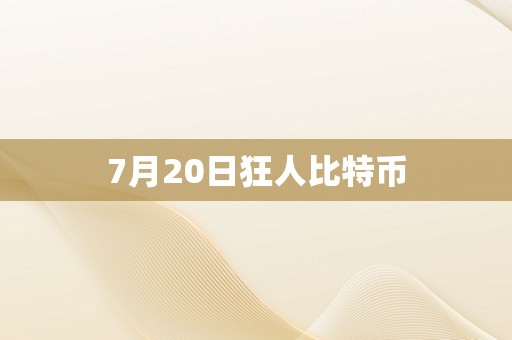 7月20日狂人比特币