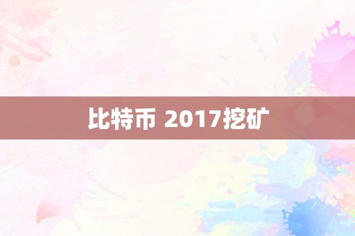 比特币 2017挖矿