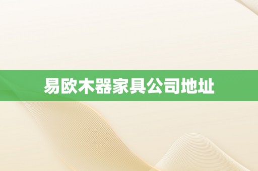 易欧木器家具公司地址