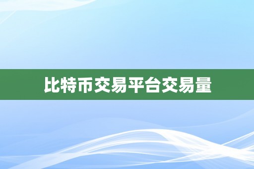 比特币交易平台交易量