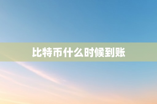 比特币什么时候到账