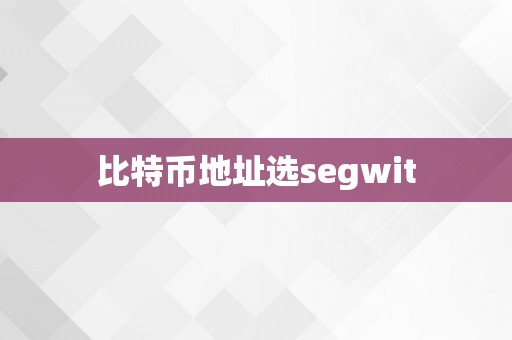 比特币地址选segwit