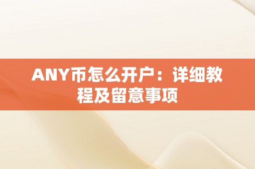 ANY币怎么开户：详细教程及留意事项