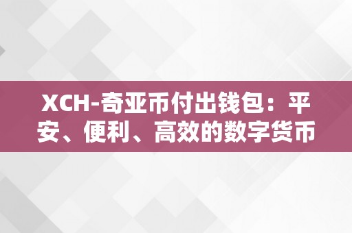 XCH-奇亚币付出钱包：平安、便利、高效的数字货币办理东西