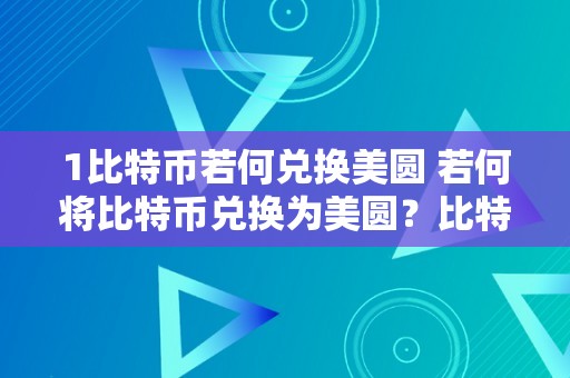 1比特币若何兑换美圆 若何将比特币兑换为美圆？比特币兑换美圆的详细步调和相关事项 