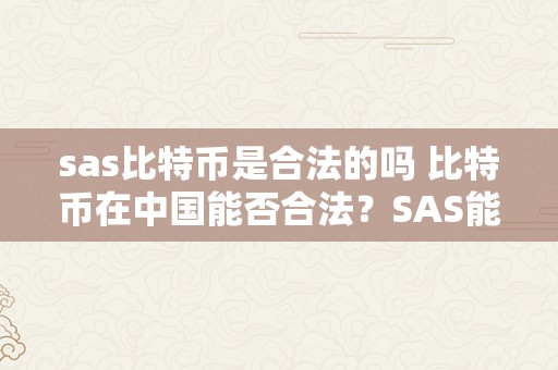 sas比特币是合法的吗 比特币在中国能否合法？SAS能否涉及比特币交易？ 