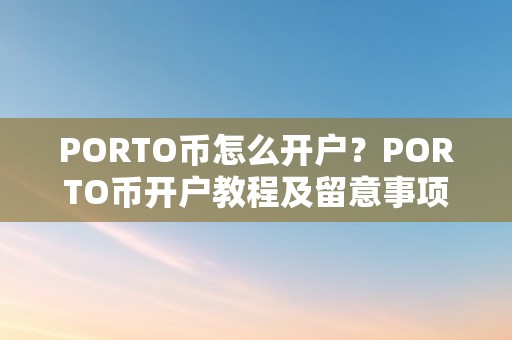 PORTO币怎么开户？PORTO币开户教程及留意事项详解