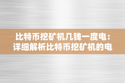 比特币挖矿机几钱一度电：详细解析比特币挖矿机的电力消耗和成本