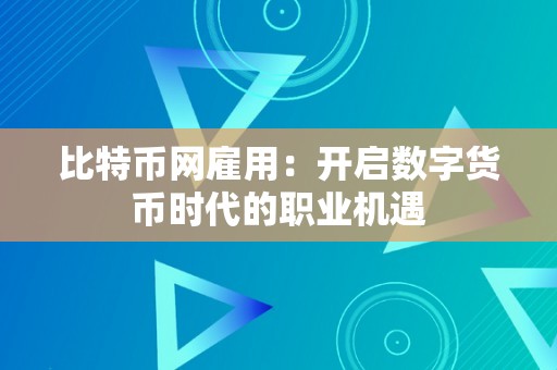 比特币网雇用：开启数字货币时代的职业机遇