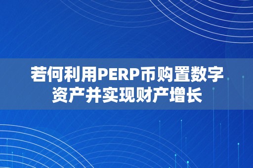 若何利用PERP币购置数字资产并实现财产增长