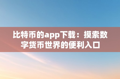 比特币的app下载：摸索数字货币世界的便利入口