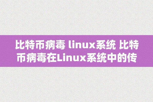 比特币病毒 linux系统 比特币病毒在Linux系统中的传布与威胁阐发 