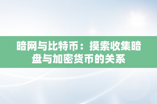 暗网与比特币：摸索收集暗盘与加密货币的关系