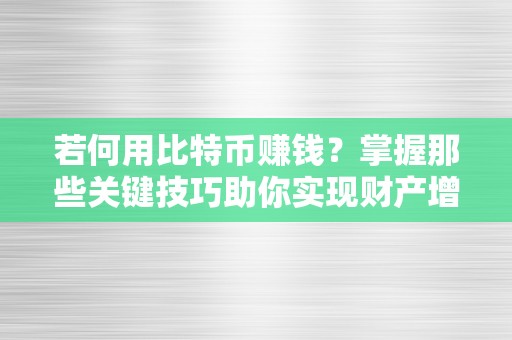 若何用比特币赚钱？掌握那些关键技巧助你实现财产增长