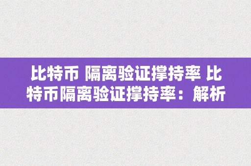 比特币 隔离验证撑持率 比特币隔离验证撑持率：解析其影响因素、当前情况和将来瞻望 