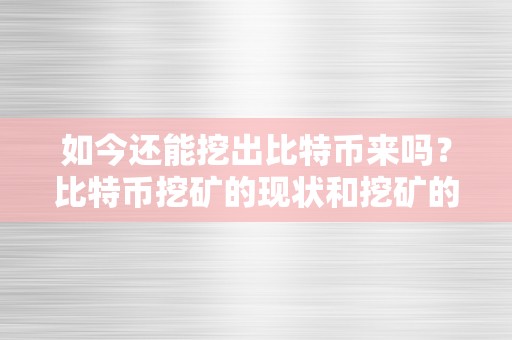 如今还能挖出比特币来吗？比特币挖矿的现状和挖矿的前景阐发