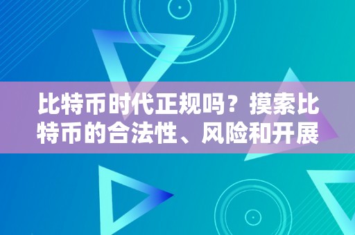 比特币时代正规吗？摸索比特币的合法性、风险和开展前景