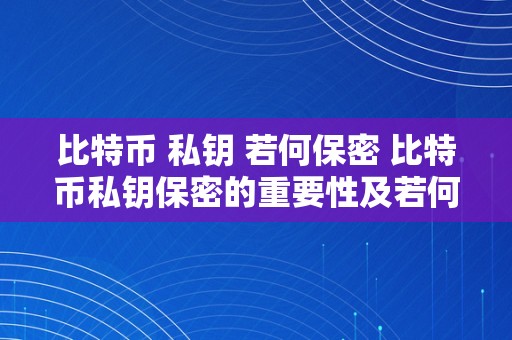 比特币 私钥 若何保密 比特币私钥保密的重要性及若何确保平安 