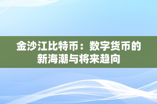 金沙江比特币：数字货币的新海潮与将来趋向