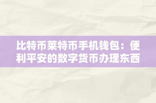 比特币莱特币手机钱包：便利平安的数字货币办理东西