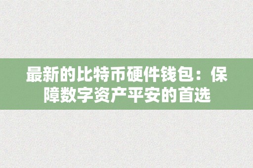 最新的比特币硬件钱包：保障数字资产平安的首选