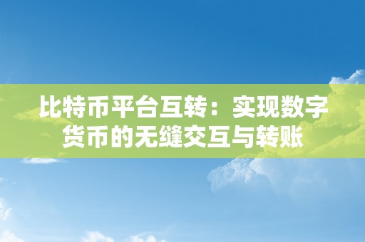 比特币平台互转：实现数字货币的无缝交互与转账