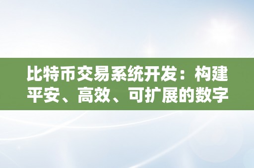 比特币交易系统开发：构建平安、高效、可扩展的数字货币交易平台