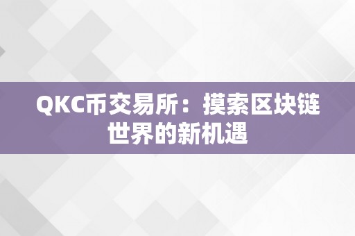 QKC币交易所：摸索区块链世界的新机遇