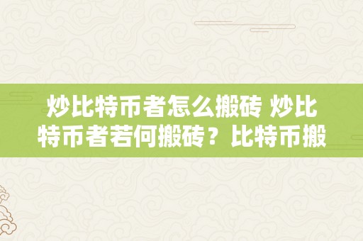 炒比特币者怎么搬砖 炒比特币者若何搬砖？比特币搬砖战略、风险与利润阐发 