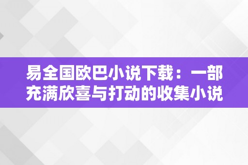 易全国欧巴小说下载：一部充满欣喜与打动的收集小说