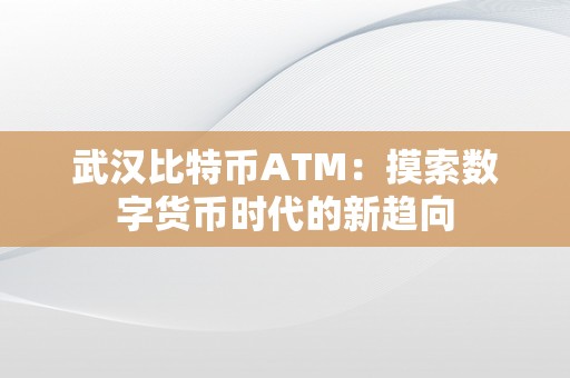 武汉比特币ATM：摸索数字货币时代的新趋向