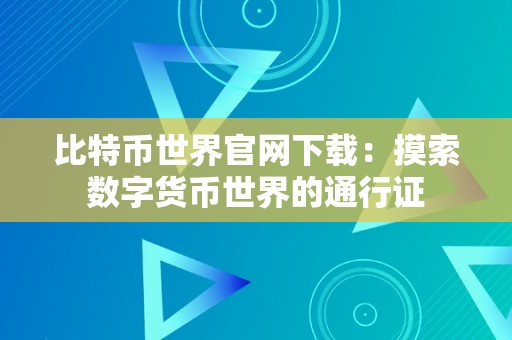 比特币世界官网下载：摸索数字货币世界的通行证