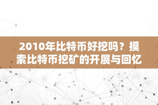 2010年比特币好挖吗？摸索比特币挖矿的开展与回忆