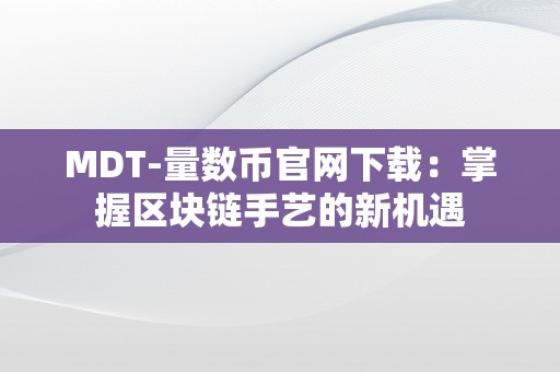 MDT-量数币官网下载：掌握区块链手艺的新机遇