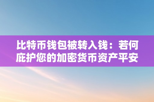 比特币钱包被转入钱：若何庇护您的加密货币资产平安