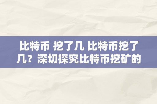 比特币 挖了几 比特币挖了几？深切探究比特币挖矿的背后 