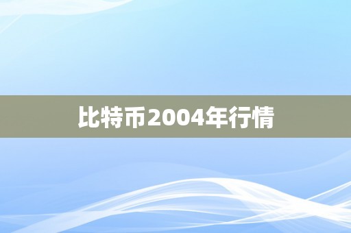 比特币2004年行情