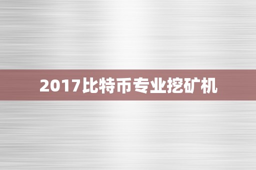 2017比特币专业挖矿机