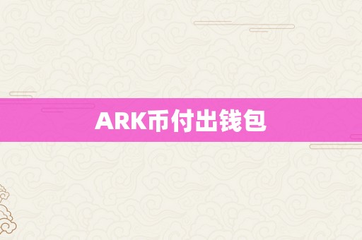 ARK币付出钱包