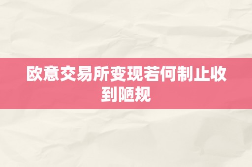 欧意交易所变现若何制止收到陋规